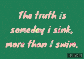 a message written in a green box with the phrase'the truth is soweday i sink, more than i swim