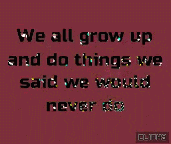 we all grow up and do things we said we would never go