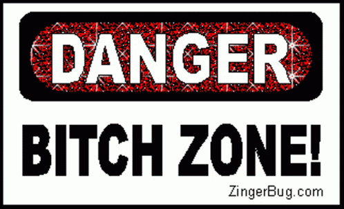 a danger sign with text that says,'bitch zone '