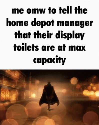 a batman picture with caption that reads,'me omm to tell the home depot manager that their display toilets are at max capacity '