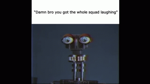 a toy robot has two big eyes that say'i am bro you got the whole squad laughing