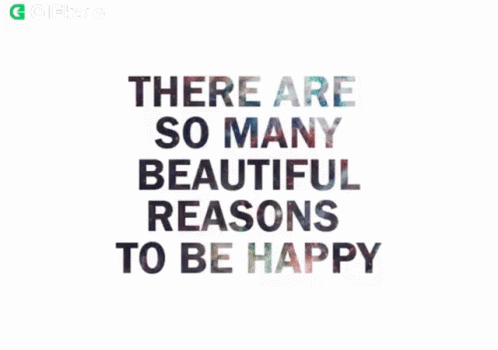 there are so many beautiful reason to be happy