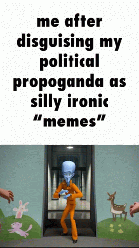 a cartoon character with text saying, me after discussing my political propaganda as silly ironic'memes