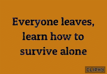 a picture with the words everyone leaves, learn how to survive alone