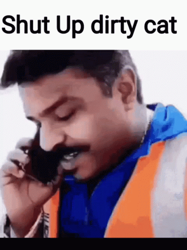 the text says shut up dirty cat with a pic of a man talking on a phone
