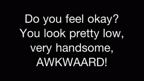 the text, do you feel okay? you look pretty low, very handsome awkward