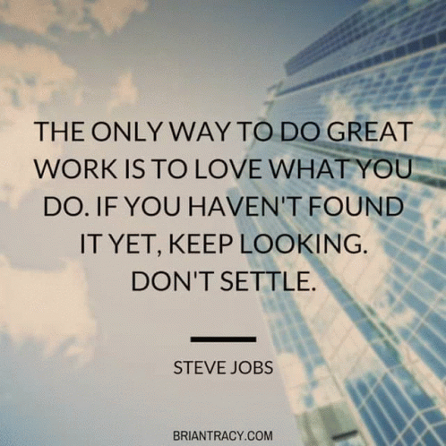 the text in the background says,'the only way to do great work is to love what you do if you haven found it yet,'t yet, keep looking don't yet, i don't