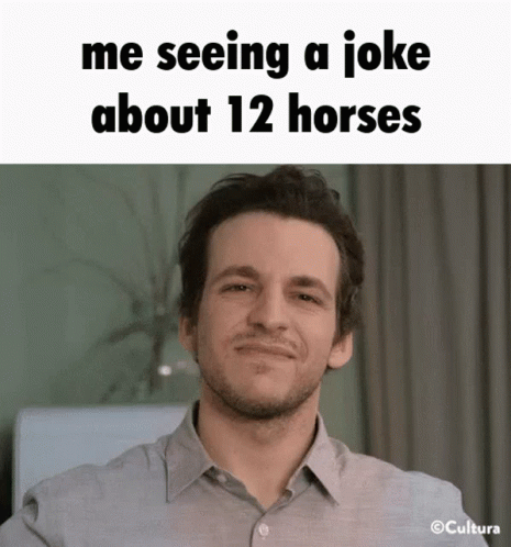 a picture that has words on it, and a picture of a man sitting next to a chair in the background with the caption saying me seeing a joke about 12 horses