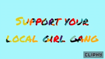 the text reads support your local girl gang