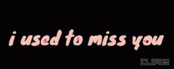 a black background with the text i used to miss you