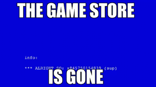 a textural picture with the words the game store is gone