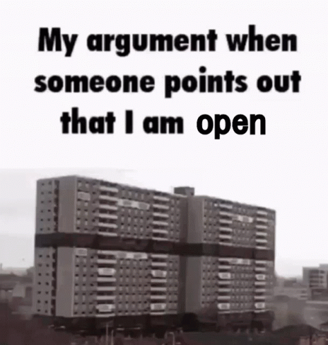 a poster with the words, my argument when someone points out that i am open