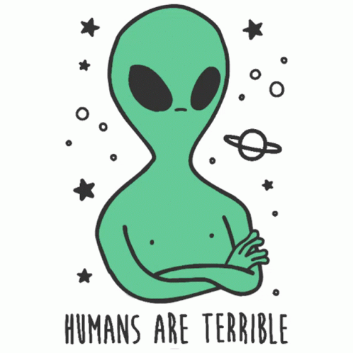 an alien sitting on his back with the words humans are terrible