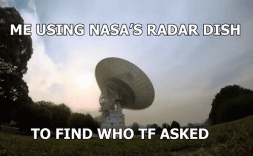 the radio dish is in front of an orange sky with the words, me using nasa's radar dish to find who he'd ask