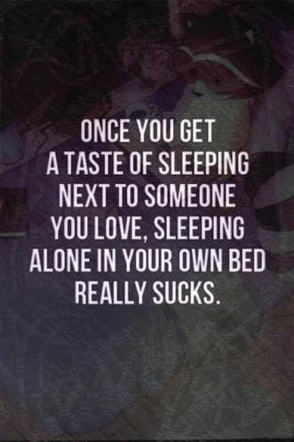 a picture with words on it that reads, once you get a taste of sleeping next to someone, you love, sleeping alone in your own bed really sucks