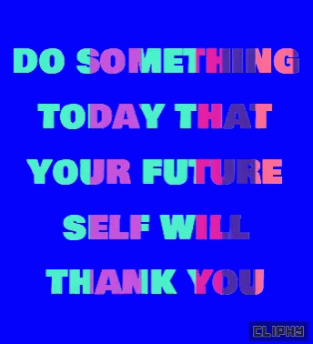 a message that says do soing today that your future self will thank you
