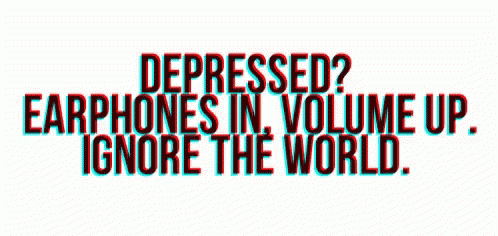 there is an advertit that reads, i speak depressed? ear phones in volume up ignore the world