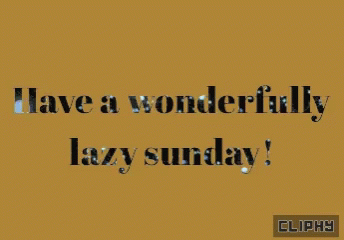 i have a wonderful lazy sunday