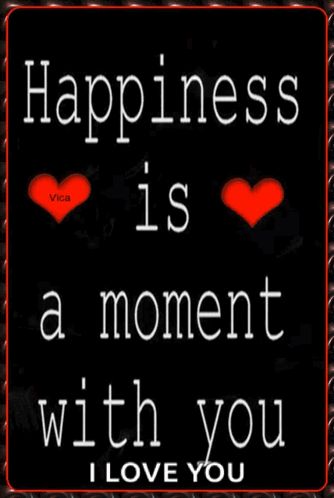 a quote from a person saying happiness is a moment with you i love you