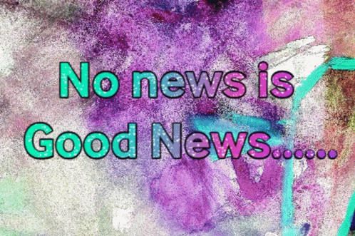 a colorful background with words on it saying no news is good news