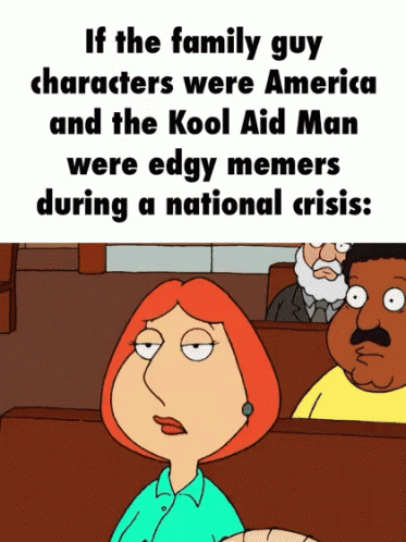 a cartoon image that reads if the family guy characters were america and the kol aid man were easy men during national crisis