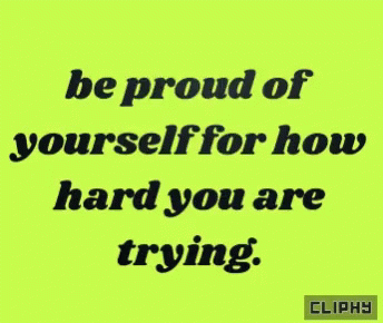 a green background with black text that reads be proud of yourself for how hard you are trying