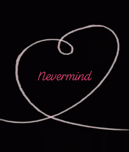 an image of a heart with the words never mind written on it
