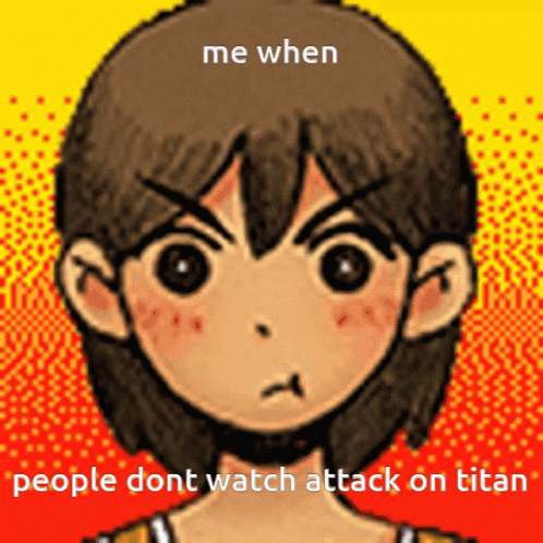 an image with the caption'me when people don't watch attack on titan