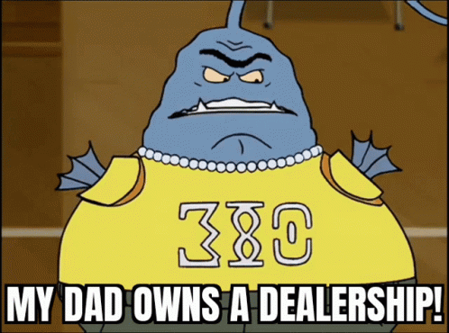 cartoon character saying about what happens when a team member says my dad own a dealership