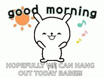 a white background with black text that says, good morning hopefully we can hang out today baby