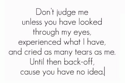 a picture with words that say, don't judge me unless you have looked through my eyes