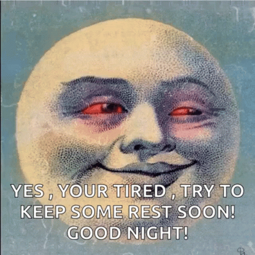 an altered pograph with text saying yes, your tired try to keep some rest soon good night