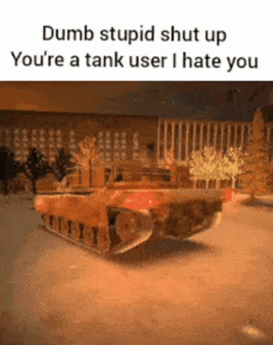 a blue and white tank sits on concrete with text that says, dump stupid shut up you're a tank user i hate you