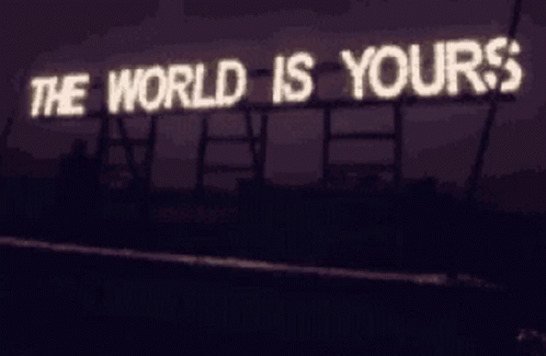 the word'the world is yours'written across the back of a sign