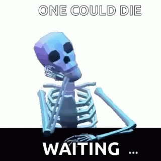a skeleton that is sitting down with a caption that says,'one could die waiting for soing