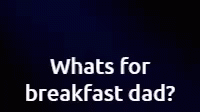 a po with text stating what's for breakfast dad?