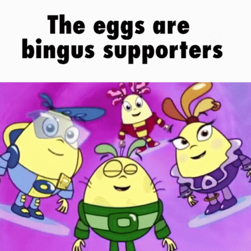 cartoon characters in a group with the caption'eggs are bingus supporters