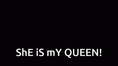 black background with white text, she is my queen