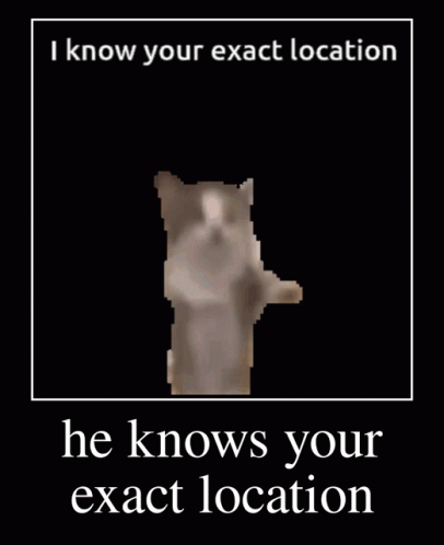 a poster that says he knows your exace location