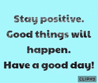 a quote that reads, stay positive good things will happen have a good day