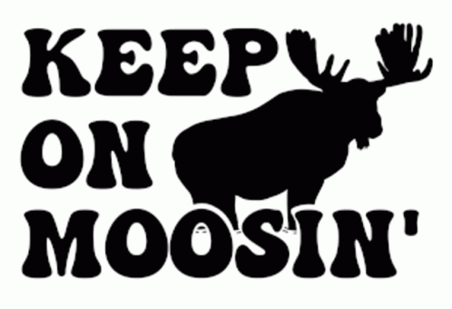 the words, keep on mooinn and an image of moose