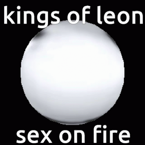 a white ball on a black background that says kings of leon sex on fire
