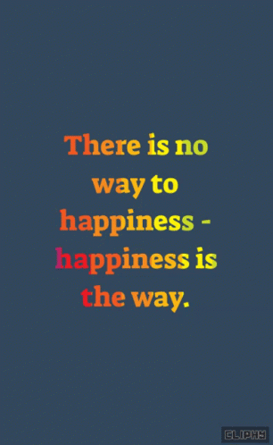 there is no way to happiness happiness is the way
