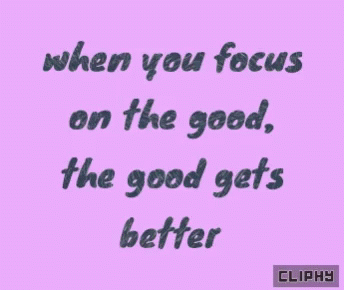 a po that is featured with the caption when you focus on the good, the good gets better