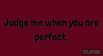 an image with the words, judge me when you are perfect